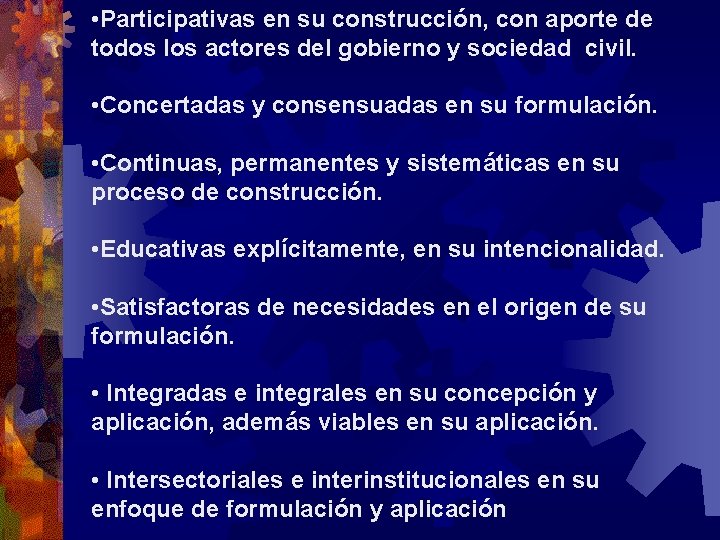  • Participativas en su construcción, con aporte de todos los actores del gobierno