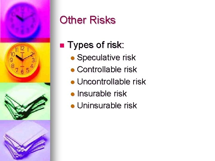Other Risks n Types of risk: Speculative risk l Controllable risk l Uncontrollable risk