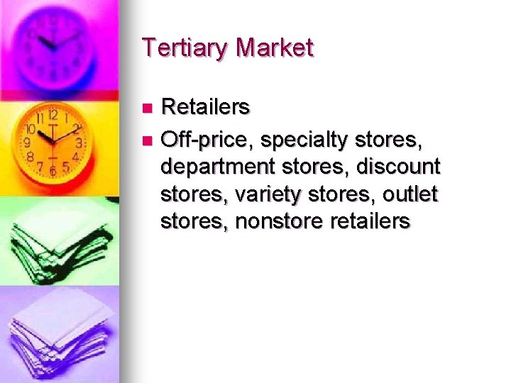 Tertiary Market Retailers n Off-price, specialty stores, department stores, discount stores, variety stores, outlet