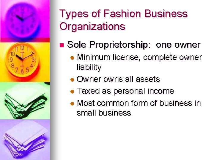 Types of Fashion Business Organizations n Sole Proprietorship: one owner Minimum license, complete owner