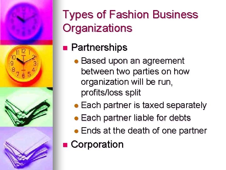 Types of Fashion Business Organizations n Partnerships Based upon an agreement between two parties