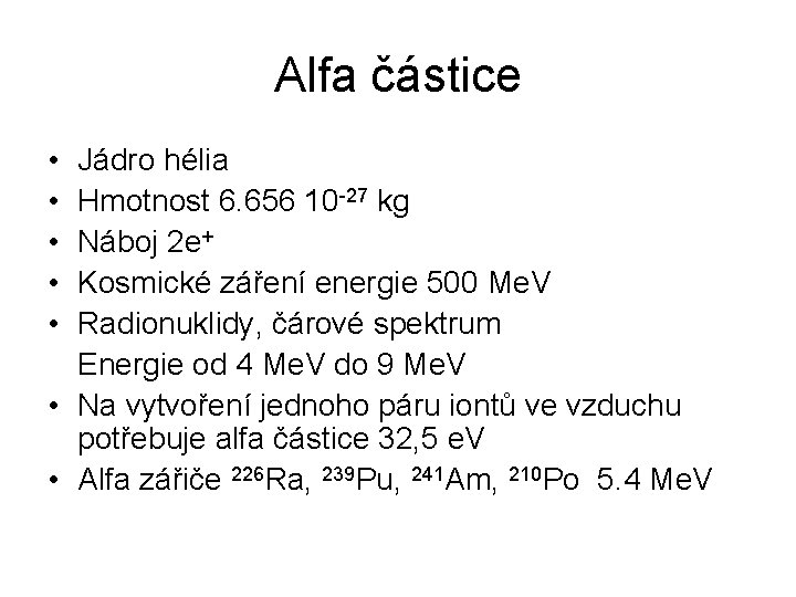 Alfa částice • • • Jádro hélia Hmotnost 6. 656 10 -27 kg Náboj