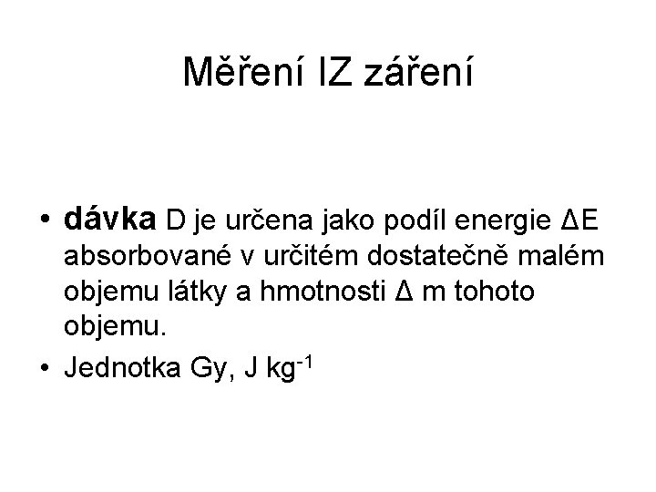 Měření IZ záření • dávka D je určena jako podíl energie ΔE absorbované v