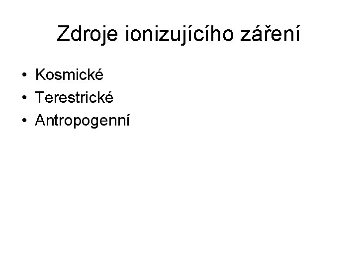 Zdroje ionizujícího záření • Kosmické • Terestrické • Antropogenní 