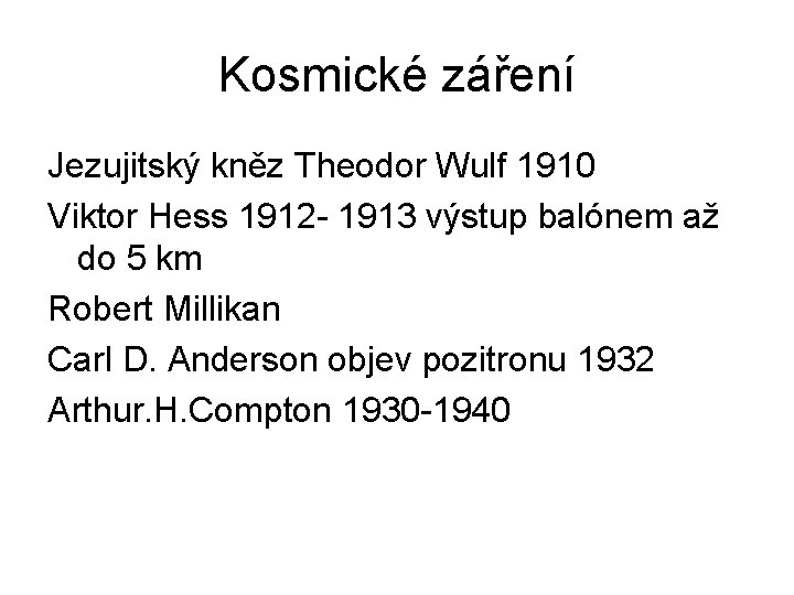 Kosmické záření Jezujitský kněz Theodor Wulf 1910 Viktor Hess 1912 - 1913 výstup balónem