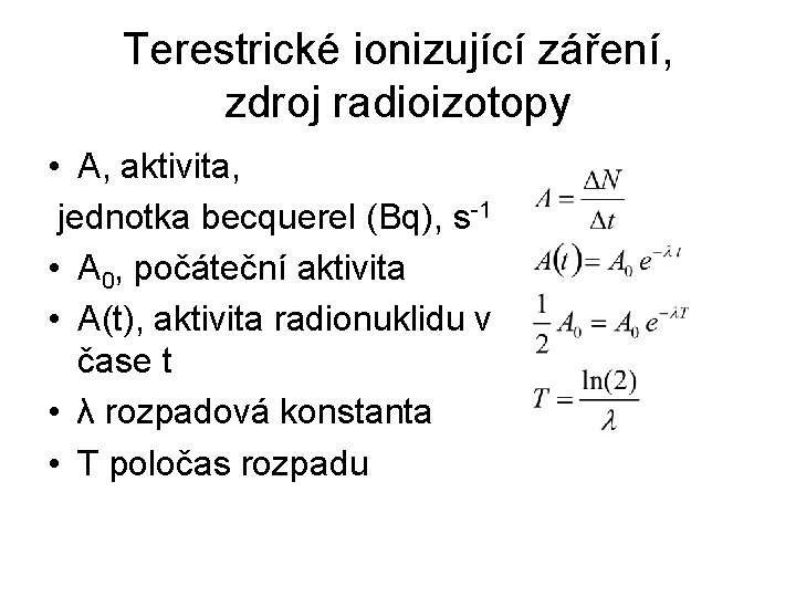 Terestrické ionizující záření, zdroj radioizotopy • A, aktivita, jednotka becquerel (Bq), s-1 • A