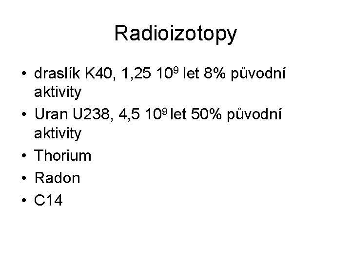 Radioizotopy • draslík K 40, 1, 25 109 let 8% původní aktivity • Uran