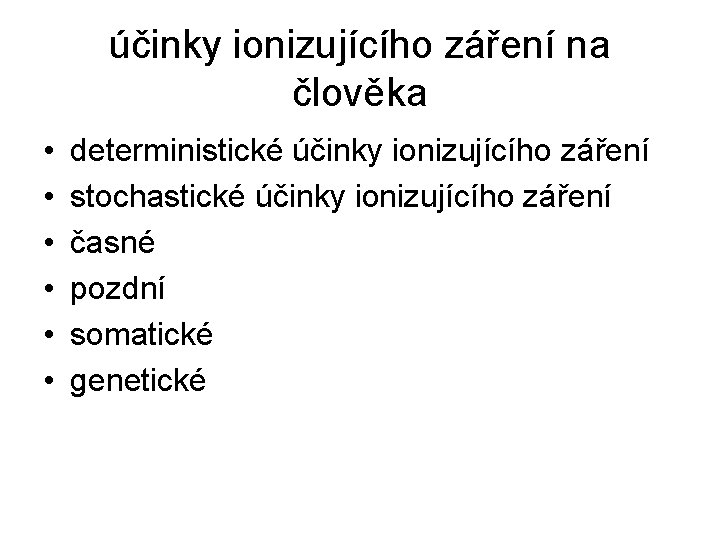 účinky ionizujícího záření na člověka • • • deterministické účinky ionizujícího záření stochastické účinky