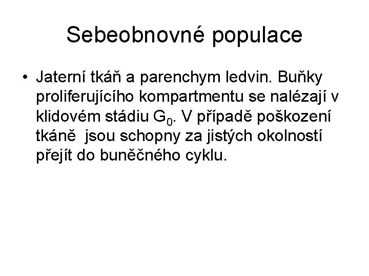 Sebeobnovné populace • Jaterní tkáň a parenchym ledvin. Buňky proliferujícího kompartmentu se nalézají v