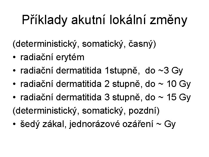 Příklady akutní lokální změny (deterministický, somatický, časný) • radiační erytém • radiační dermatitida 1