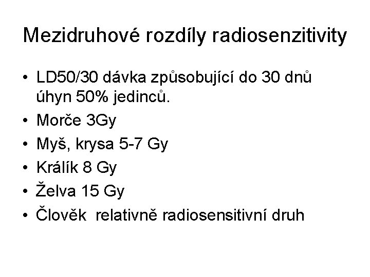 Mezidruhové rozdíly radiosenzitivity • LD 50/30 dávka způsobující do 30 dnů úhyn 50% jedinců.