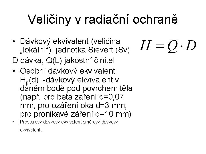 Veličiny v radiační ochraně • Dávkový ekvivalent (veličina „lokální“), jednotka Sievert (Sv) D dávka,