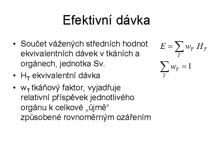 Efektivní dávka • Součet vážených středních hodnot ekvivalentních dávek v tkáních a orgánech, jednotka