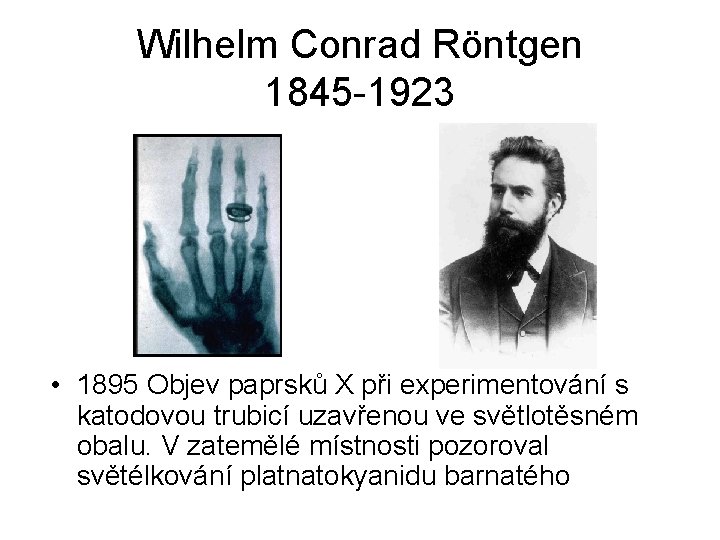 Wilhelm Conrad Röntgen 1845 -1923 • 1895 Objev paprsků X při experimentování s katodovou