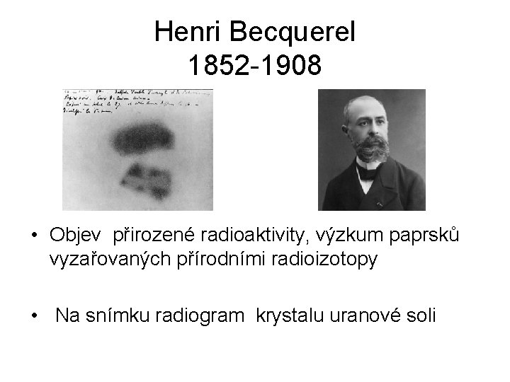 Henri Becquerel 1852 -1908 • Objev přirozené radioaktivity, výzkum paprsků vyzařovaných přírodními radioizotopy •