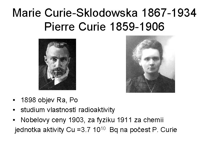 Marie Curie-Sklodowska 1867 -1934 Pierre Curie 1859 -1906 • 1898 objev Ra, Po •