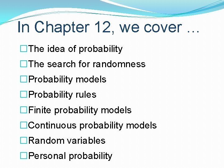 In Chapter 12, we cover … �The idea of probability �The search for randomness