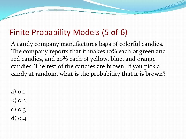 Finite Probability Models (5 of 6) A candy company manufactures bags of colorful candies.
