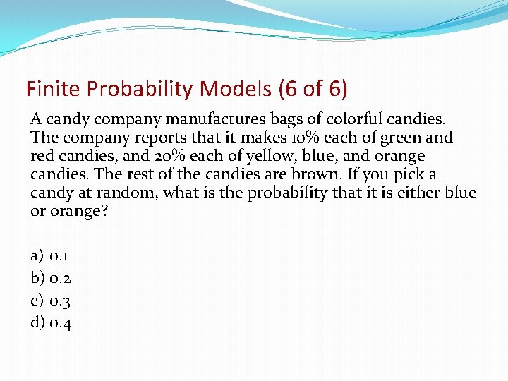 Finite Probability Models (6 of 6) A candy company manufactures bags of colorful candies.