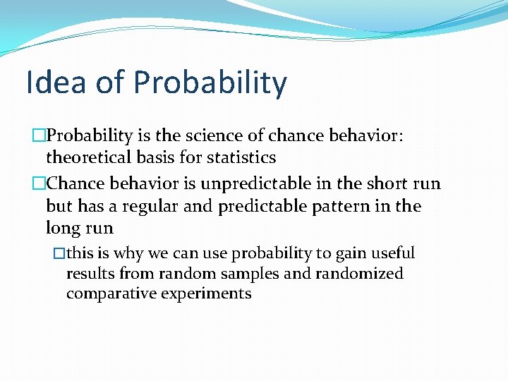 Idea of Probability �Probability is the science of chance behavior: theoretical basis for statistics