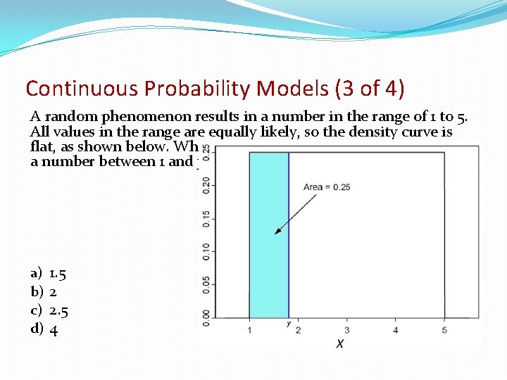 Continuous Probability Models (3 of 4) A random phenomenon results in a number in