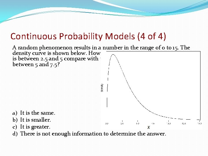 Continuous Probability Models (4 of 4) A random phenomenon results in a number in