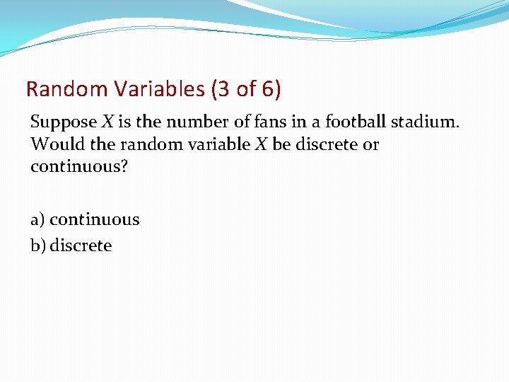 Random Variables (3 of 6) Suppose X is the number of fans in a