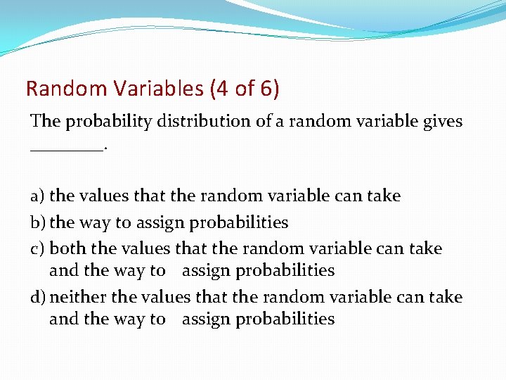 Random Variables (4 of 6) The probability distribution of a random variable gives ____.