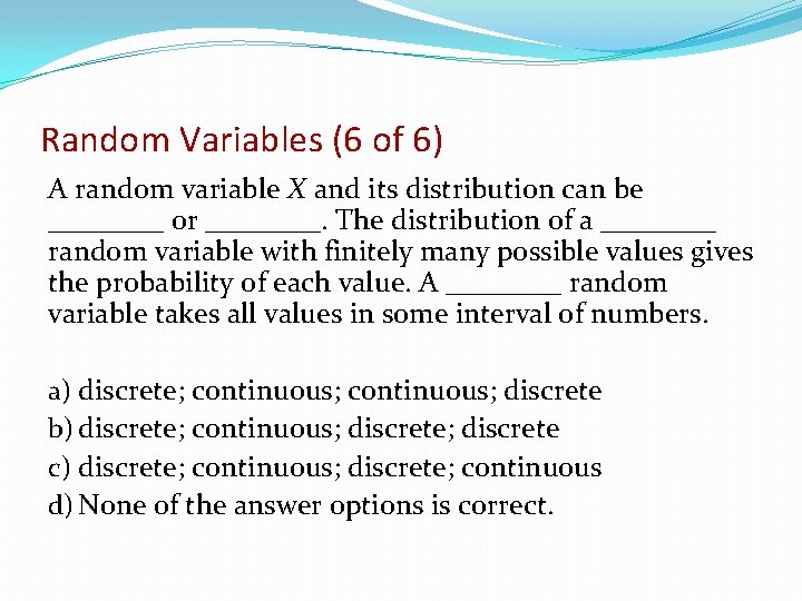 Random Variables (6 of 6) A random variable X and its distribution can be