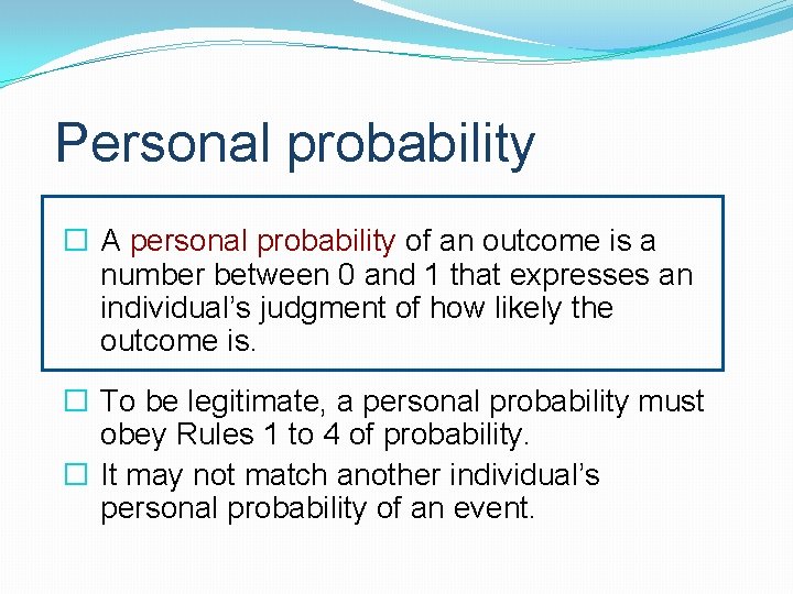 Personal probability � A personal probability of an outcome is a number between 0