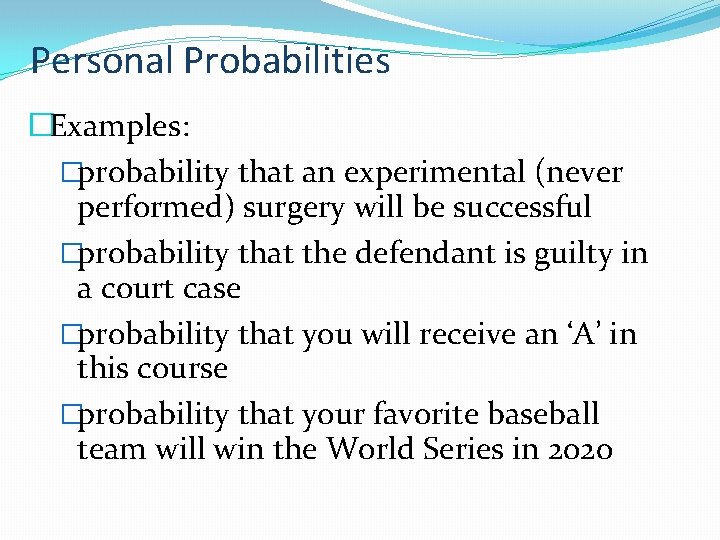 Personal Probabilities �Examples: �probability that an experimental (never performed) surgery will be successful �probability