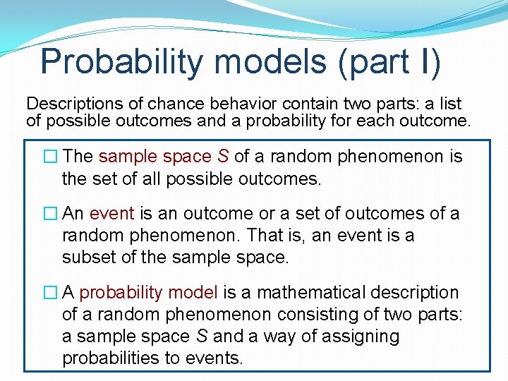 Probability models (part I) Descriptions of chance behavior contain two parts: a list of