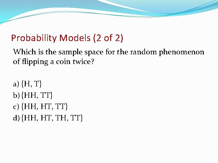 Probability Models (2 of 2) Which is the sample space for the random phenomenon