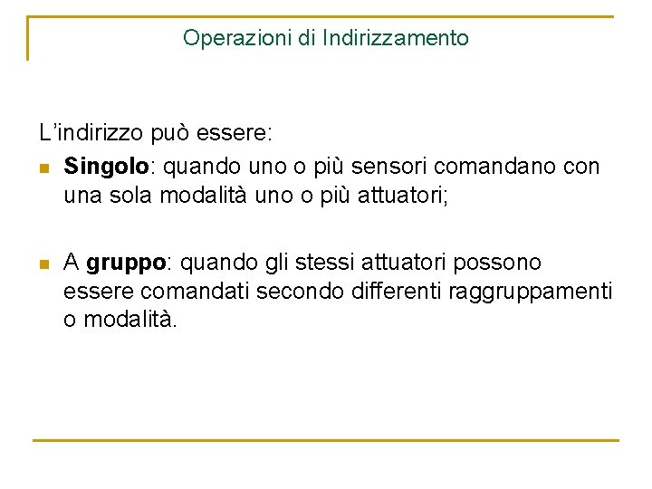 Operazioni di Indirizzamento L’indirizzo può essere: n Singolo: quando uno o più sensori comandano