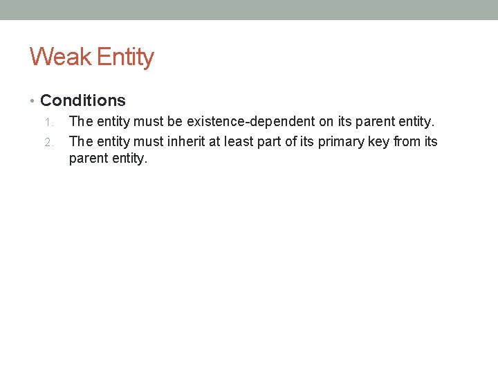 Weak Entity • Conditions 1. The entity must be existence-dependent on its parent entity.