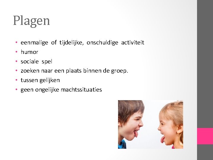 Plagen • • • eenmalige of tijdelijke, onschuldige activiteit humor sociale spel zoeken naar