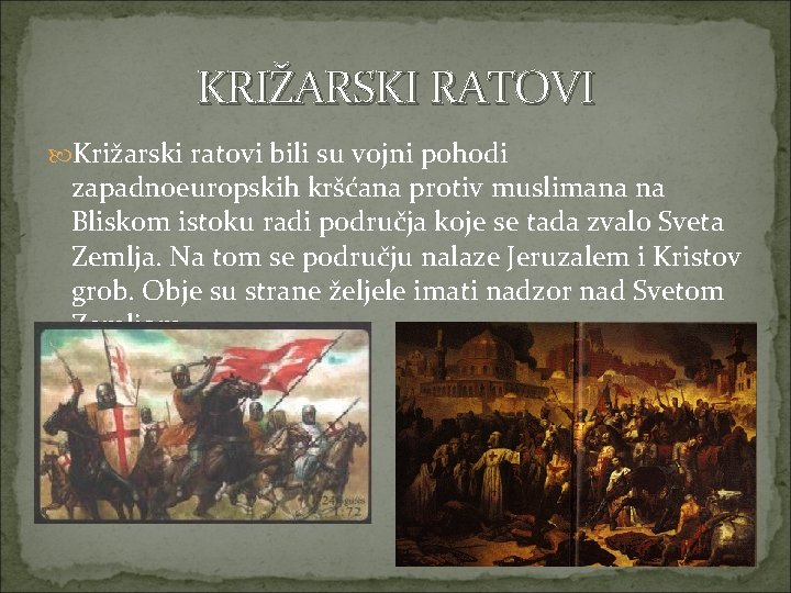 KRIŽARSKI RATOVI Križarski ratovi bili su vojni pohodi zapadnoeuropskih kršćana protiv muslimana na Bliskom