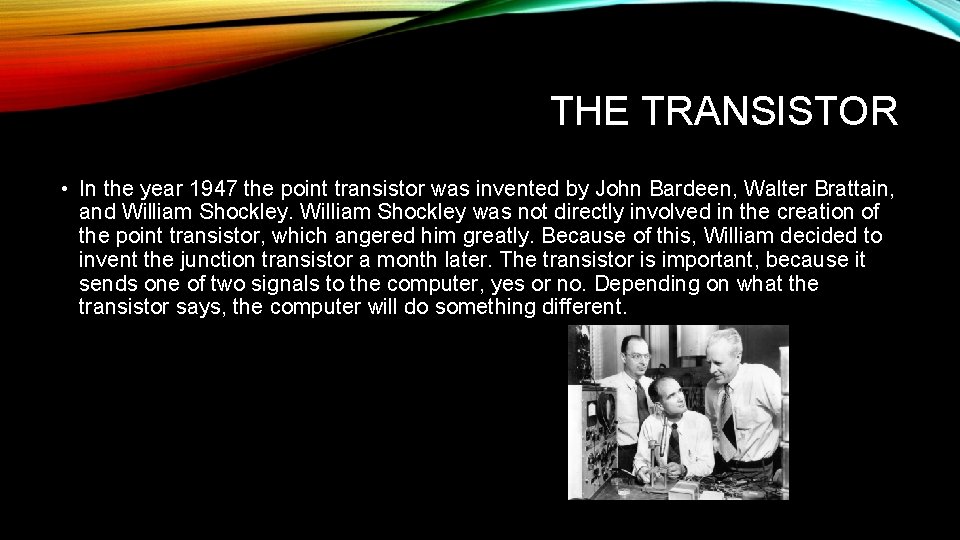 THE TRANSISTOR • In the year 1947 the point transistor was invented by John