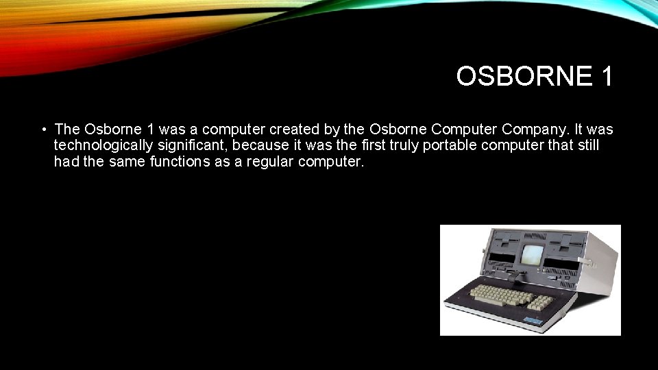 OSBORNE 1 • The Osborne 1 was a computer created by the Osborne Computer