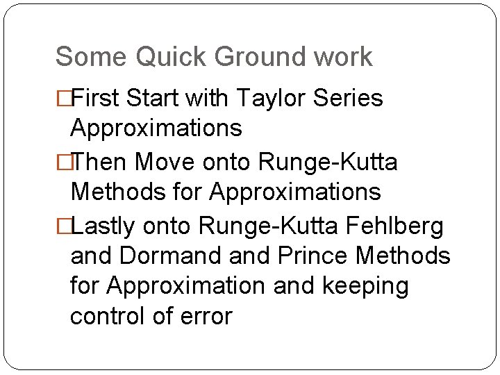 Some Quick Ground work �First Start with Taylor Series Approximations �Then Move onto Runge-Kutta