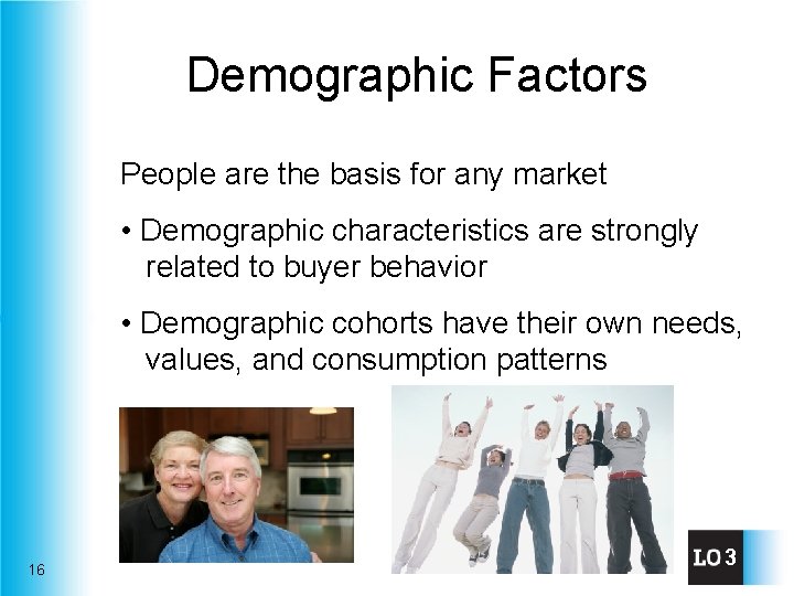 Demographic Factors People are the basis for any market • Demographic characteristics are strongly
