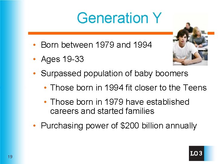 Generation Y • Born between 1979 and 1994 • Ages 19 -33 • Surpassed