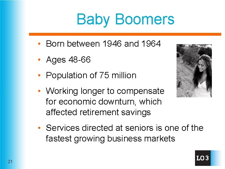 Baby Boomers • Born between 1946 and 1964 • Ages 48 -66 • Population