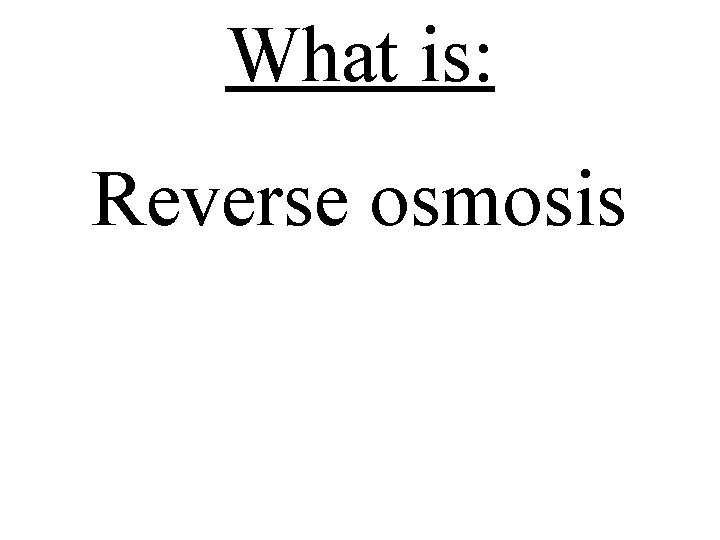 What is: Reverse osmosis 