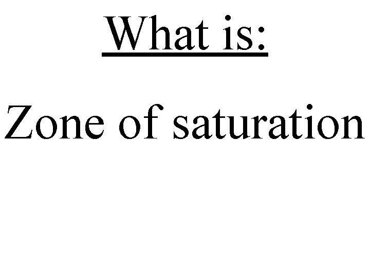 What is: Zone of saturation 