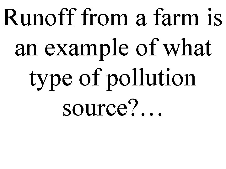 Runoff from a farm is an example of what type of pollution source? …