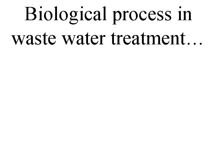 Biological process in waste water treatment… 
