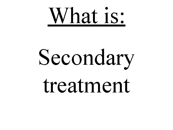What is: Secondary treatment 