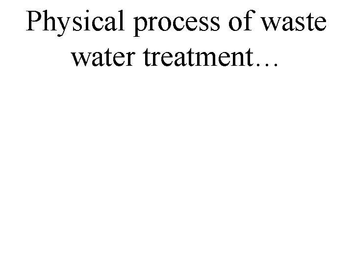 Physical process of waste water treatment… 