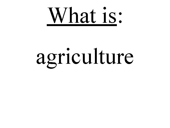 What is: agriculture 